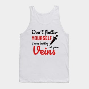 Don't Flatter Yourself I Was Looking At Your Veins Nurse Tank Top